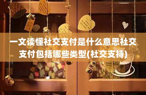 一文读懂社交支付是什么意思社交支付包括哪些类型(社交支持)