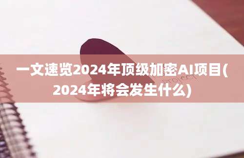 一文速览2024年顶级加密AI项目(2024年将会发生什么)