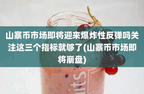 山寨币市场即将迎来爆炸性反弹吗关注这三个指标就够了(山寨币市场即将崩盘)