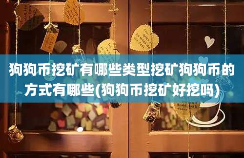 狗狗币挖矿有哪些类型挖矿狗狗币的方式有哪些(狗狗币挖矿好挖吗)