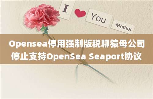 Opensea停用强制版税聊猿母公司停止支持OpenSea Seaport协议