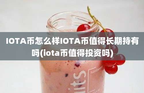 IOTA币怎么样IOTA币值得长期持有吗(iota币值得投资吗)