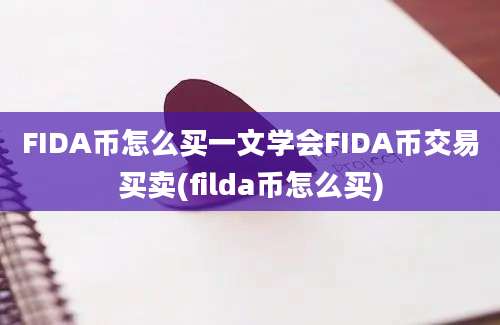 FIDA币怎么买一文学会FIDA币交易买卖(filda币怎么买)