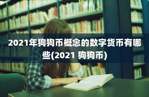 2021年狗狗币概念的数字货币有哪些(2021 狗狗币)
