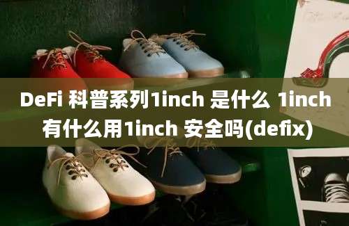 DeFi 科普系列1inch 是什么 1inch 有什么用1inch 安全吗(defix)