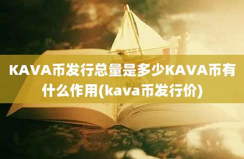 KAVA币发行总量是多少KAVA币有什么作用(kava币发行价)
