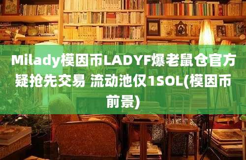 Milady模因币LADYF爆老鼠仓官方疑抢先交易 流动池仅1SOL(模因币前景)