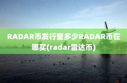RADAR币发行量多少RADAR币在哪买(radar雷达币)
