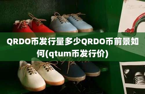 QRDO币发行量多少QRDO币前景如何(qtum币发行价)