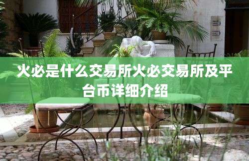 火必是什么交易所火必交易所及平台币详细介绍