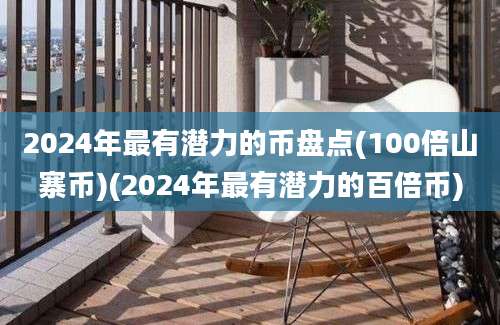 2024年最有潜力的币盘点(100倍山寨币)(2024年最有潜力的百倍币)