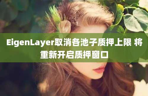EigenLayer取消各池子质押上限 将重新开启质押窗口