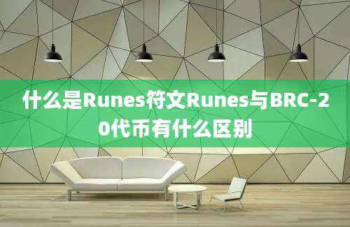 什么是Runes符文Runes与BRC-20代币有什么区别
