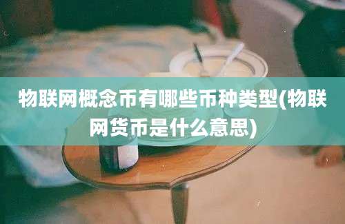 物联网概念币有哪些币种类型(物联网货币是什么意思)