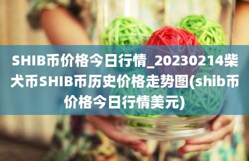 SHIB币价格今日行情_20230214柴犬币SHIB币历史价格走势图(shib币价格今日行情美元)
